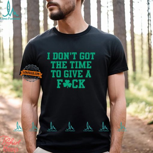 I Don’t Got The Time To Give A Fuck Shirt