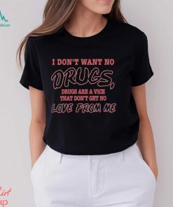 I Don’t Want No Drugs Drugs Are A Vice That Don’t Get No Love From Me Shirt