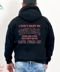 I Don’t Want No Drugs Drugs Are A Vice That Don’t Get No Love From Me Shirt