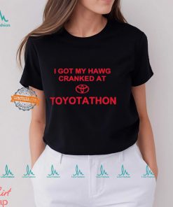 I Got My Hawg Cranked At Toyotathon Shirt