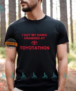 I Got My Hawg Cranked At Toyotathon Shirt