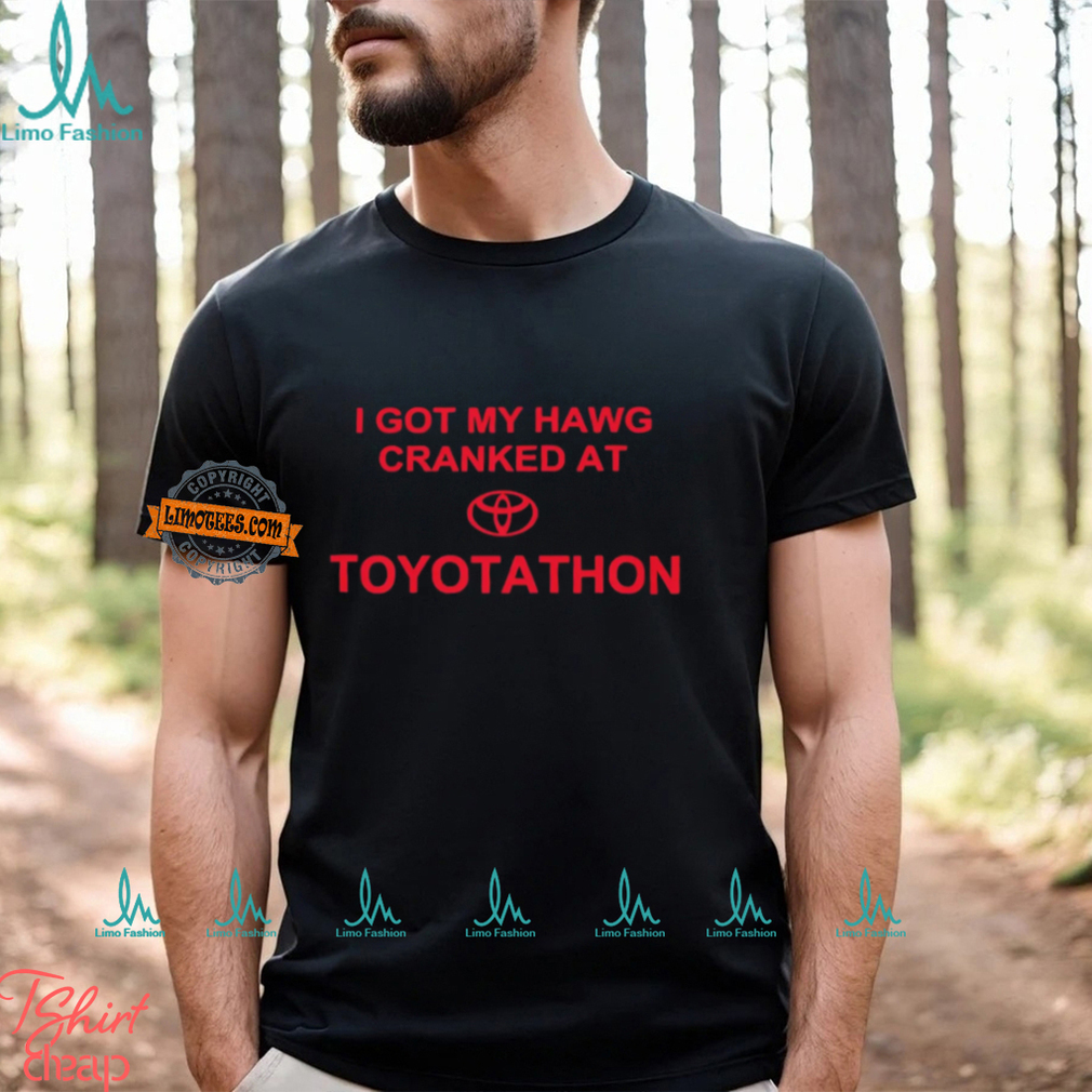 I Got My Hawg Cranked At Toyotathon Shirt I Got My Hawg Cranked At Toyotathon Shirt