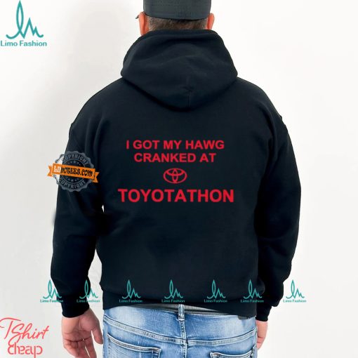 I Got My Hawg Cranked At Toyotathon Shirt
