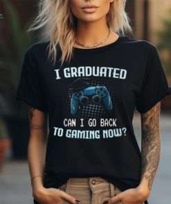 I Graduated Can I Go Back To Gaming Now Gamer Graduation T Shirt, hoodie, sweater, long sleeve and tank top I Graduated Can I Go Back To Gaming Now Gamer Graduation T Shirt