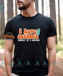 I Have Asthma Sorry If I Cough Shirt