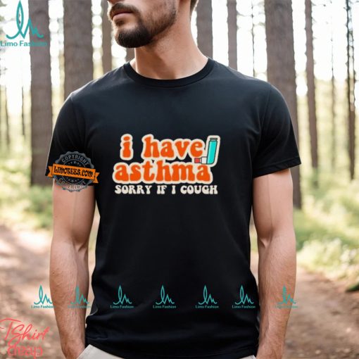 I Have Asthma Sorry If I Cough Shirt