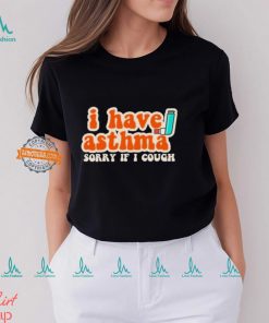 I Have Asthma Sorry If I Cough Shirt