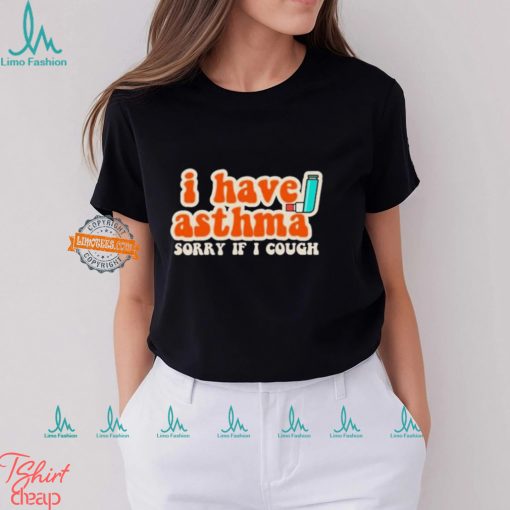 I Have Asthma Sorry If I Cough Shirt