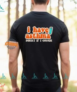 I Have Asthma Sorry If I Cough Shirt