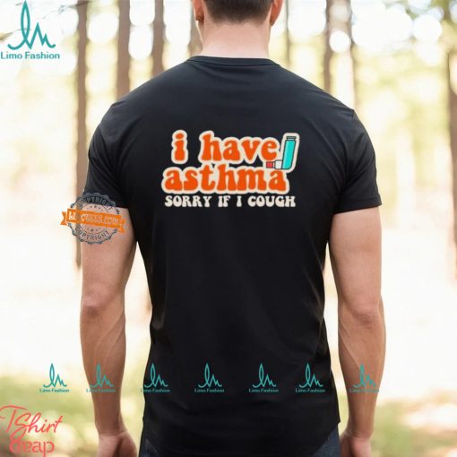 I Have Asthma Sorry If I Cough Shirt