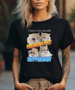 I Have Two Moods Freaking Out Out Freakin Cats Shirt