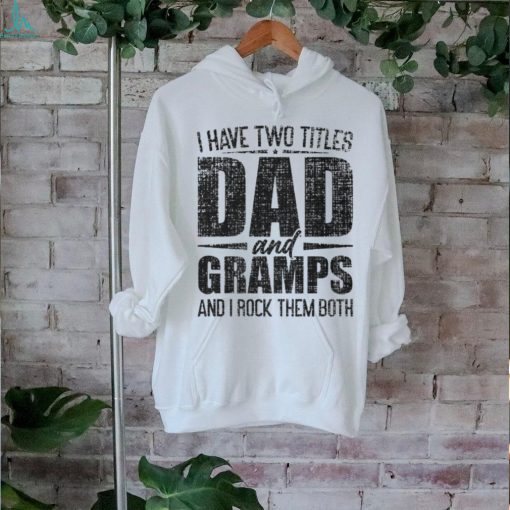 I Have Two Titles Dad And Gramps Father’s Day Gramps T Shirt
