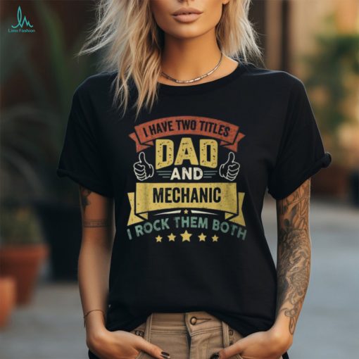 I Have Two Titles Dad And Mechanic Father’s Day T Shirt