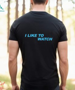 I Like To Watch Shirt