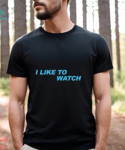 I Like To Watch Shirt