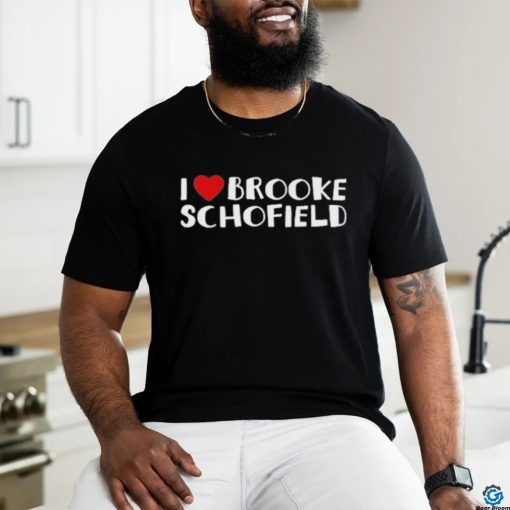 I Love Brooke Schofield T shirt