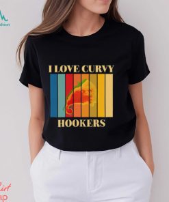 I Love Curvy Hookers Shirt