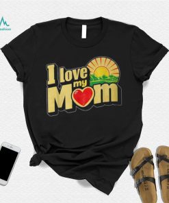 I Love My Mom Heartfelt Loving Affection T Shirt