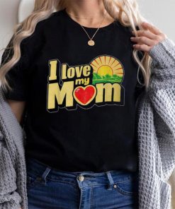 I Love My Mom Heartfelt Loving Affection T Shirt