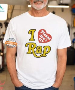 I Love Please Don’t Cry Rap shirt