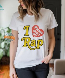 I Love Please Don’t Cry Rap shirt