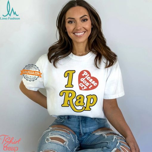 I Love Please Don’t Cry Rap shirt