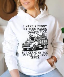 I Make A Penny My Boss Makes A Buck So I Crank My Hog In The Company Truck T shirt