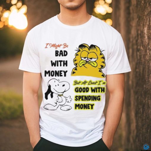 I Might Be Bad With Money But At Least I’m Good With Spending Money Shirt