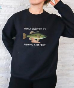 I Only Give Two F's Fishing And Feet Shirt