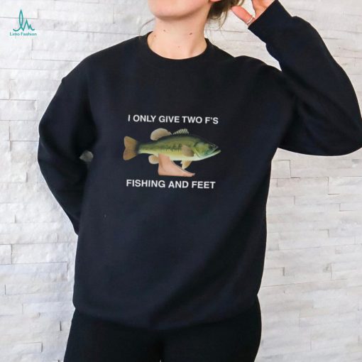 I Only Give Two F’s Fishing And Feet Shirt