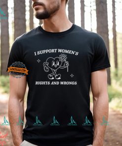 I Support Women's Rights And Wrongs Shirt, hoodie, sweater, long sleeve and tank top I Support Women's Rights And Wrongs Shirt