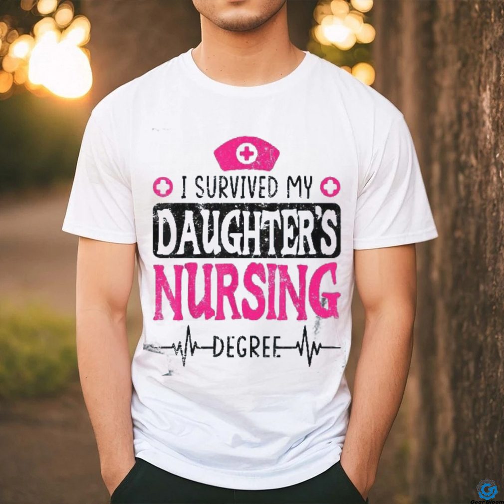 I Survived My Daughters Nursing Degree Nurse School Graduate Shirt I Survived My Daughters Nursing Degree Nurse School Graduate Shirt
