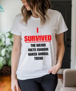 I Survived The Weird Mxtx Fandom Naked Animal Trend Shirt