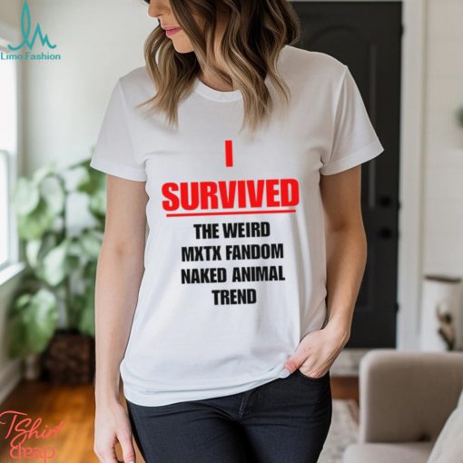 I Survived The Weird Mxtx Fandom Naked Animal Trend Shirt