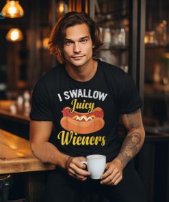 I Swallow Juicy Wieners Joke Sarcastic Family T Shirt