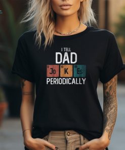 I Tell Dad Jokes Periodically Fathers Day Chemical Pun T Shirt