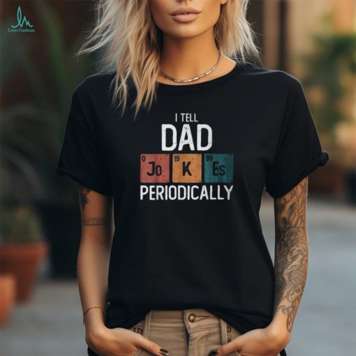 I Tell Dad Jokes Periodically Fathers Day Chemical Pun T Shirt