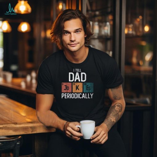 I Tell Dad Jokes Periodically Fathers Day Chemical Pun T Shirt