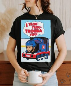 I Trou Trou Trouba You T shirt