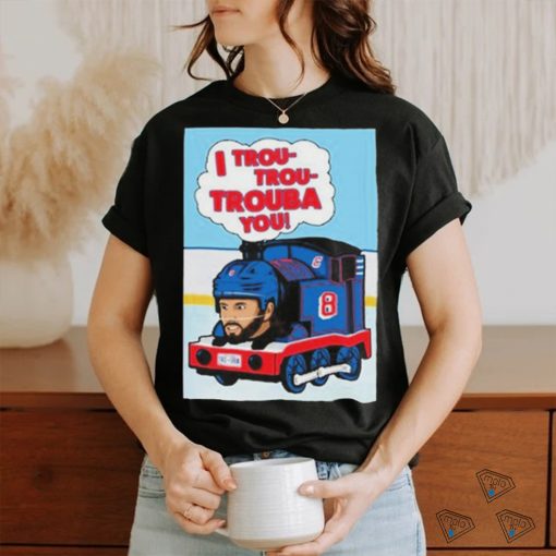 I Trou Trou Trouba You T shirt