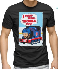 I Trou Trou Trouba You T shirt