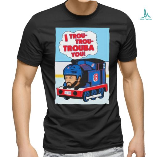 I Trou Trou Trouba You T shirt