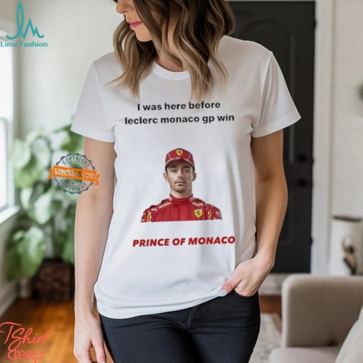 I Was Here Before Leclerc Monaco Gp Win Prince Of Monaco shirt