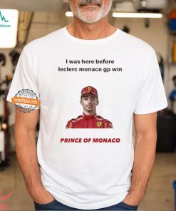 I Was Here Before Leclerc Monaco Gp Win Prince Of Monaco shirt