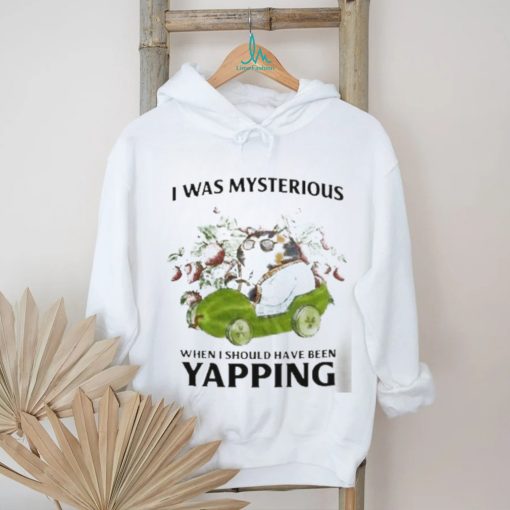 I Was Mysterious When I Should Have Been Yapping Shirt