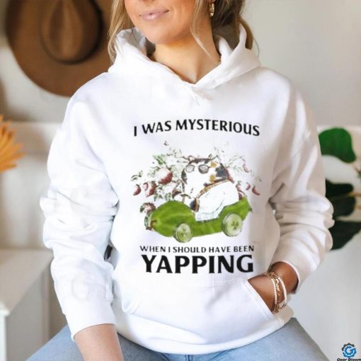 I Was Mysterious When I Should Have Been Yapping Shirt