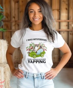 I Was Mysterious When I Should Have Been Yapping T Shirt