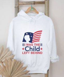 I Was The Child Left Behind shirt