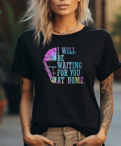 I Will Be Waiting For You At Home Softball Catcher T Shirt
