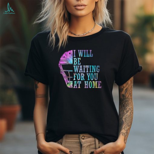 I Will Be Waiting For You At Home Softball Catcher T Shirt